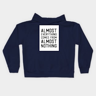 Almost everything comes from almost nothing quote Kids Hoodie